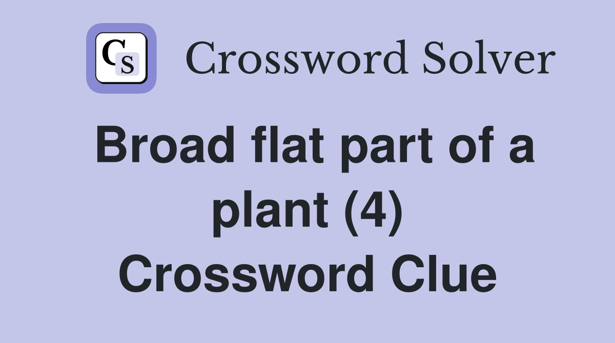 Broad flat part of a plant (4) Crossword Clue Answers Crossword Solver